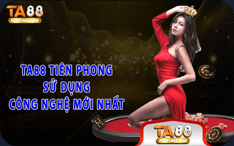 31-ta88-tien-phong-su-dung-cong-nghe-moi-nhat